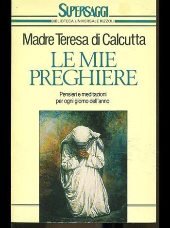 Le mie preghiere - Teresa di Calcutta (santa) - Libro Rizzoli 1988, BUR Supersaggi | Libraccio.it