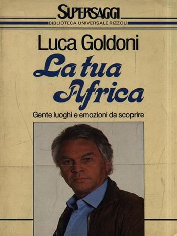 La tua Africa - Luca Goldoni - Libro Rizzoli 1989, BUR Supersaggi | Libraccio.it