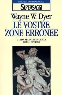 Le vostre zone erronee - Wayne W. Dyer - Libro Rizzoli 1990, BUR Supersaggi | Libraccio.it