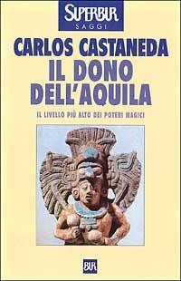 Il dono dell'aquila - Carlos Castaneda - Libro Rizzoli 1991, BUR Supersaggi | Libraccio.it