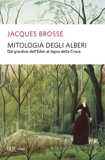Mitologia degli alberi - Jacques Brosse - Libro Rizzoli 1994, BUR Supersaggi | Libraccio.it
