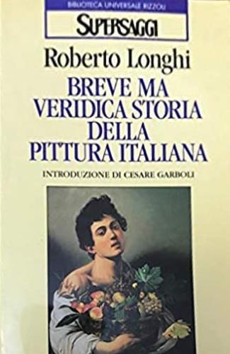 Breve ma veridica storia della pittura italiana - Roberto Longhi - Libro Rizzoli 1994 | Libraccio.it