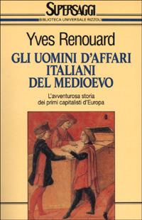 Gli uomini d'affari italiani del Medioevo - Yves Renouard - Libro Rizzoli 1995, BUR Supersaggi | Libraccio.it