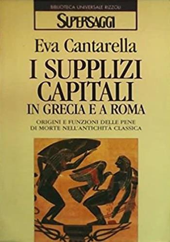 I supplizi capitali in Grecia e a Roma - Eva Cantarella - Libro Rizzoli 1996, BUR Supersaggi | Libraccio.it