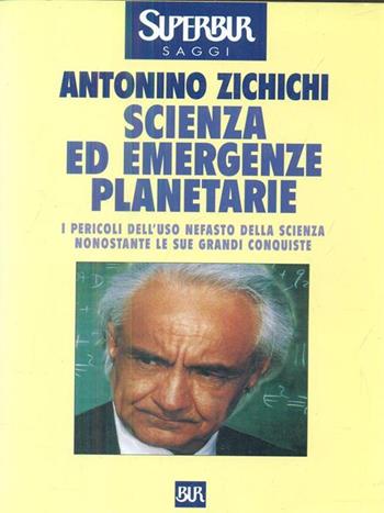 Scienza ed emergenze planetarie. I pericoli dell'uso nefasto della scienza nonostante le sue grandi conquiste - Antonino Zichichi - Libro Rizzoli 1996, BUR Supersaggi | Libraccio.it