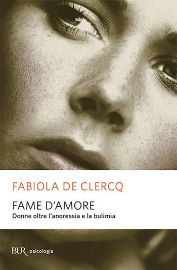 Fame d'amore. Donne oltre l'anoressia e la bulimia - Fabiola De Clercq - Libro Rizzoli 2002, BUR La Scala. Saggi | Libraccio.it
