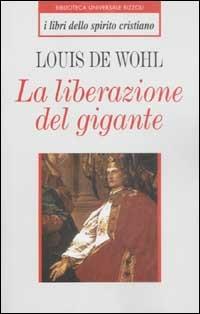 La liberazione del gigante - Louis de Wohl - Libro Rizzoli 2002, BUR I libri dello spirito cristiano | Libraccio.it