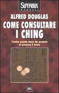 Come consultare I Ching - Alfred Douglas - Libro Rizzoli 2002, BUR Superbur manuali | Libraccio.it