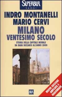 Milano ventesimo secolo. Storia della capitale morale da Bava Beccaris all'anno 2000 - Indro Montanelli, Mario Cervi - Libro Rizzoli 2002, BUR Supersaggi | Libraccio.it