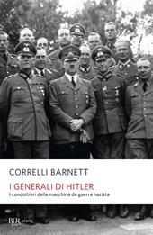 I generali di Hitler. I condottieri della macchina da guerra nazista