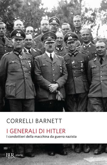 I generali di Hitler. I condottieri della macchina da guerra nazista - Correlli D. Barnett - Libro Rizzoli 2000, BUR Supersaggi | Libraccio.it