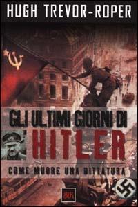 Gli ultimi giorni di Hitler. Come muore una dittatura - Hugh Trevor-Roper - Libro Rizzoli 2000, BUR Supersaggi | Libraccio.it