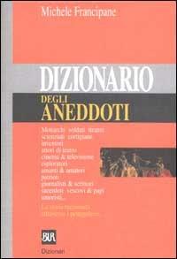 Dizionario degli aneddoti - Michele Francipane - Libro Rizzoli 2002, BUR Dizionari | Libraccio.it