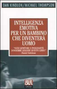 Intelligenza emotiva per un bambino che diventerà uomo - Dan Kindlon, Michael Thompson - Libro Rizzoli 2002, BUR La Scala. Saggi | Libraccio.it