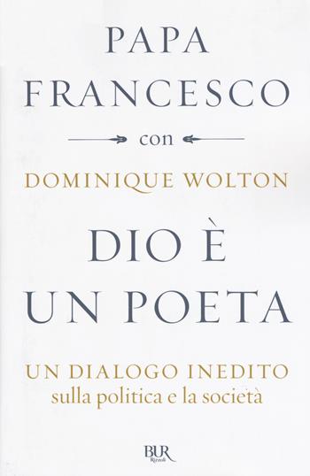 Dio è un poeta. Un dialogo inedito sulla politica e la società - Francesco (Jorge Mario Bergoglio), Dominique Wolton - Libro Rizzoli 2019, BUR Best BUR | Libraccio.it