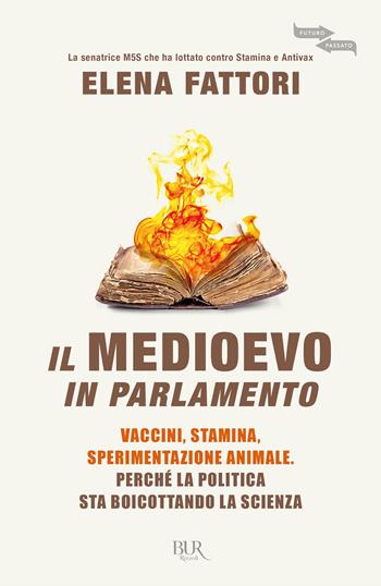 Il Medioevo in Parlamento. Vaccini, Stamina, sperimentazione animale. Perché la politica sta boicottando la scienza - Elena Fattori - Libro Rizzoli 2019, BUR Futuropassato | Libraccio.it