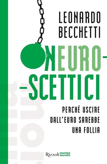 Neuroscettici. Perché uscire dall'euro sarebbe una follia - Leonardo Becchetti - Libro Rizzoli 2019, Maxima moralia | Libraccio.it