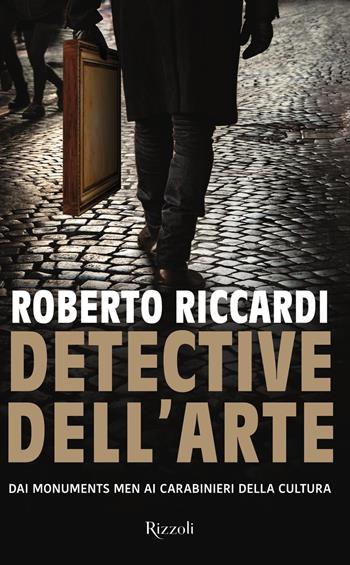 Detective dell'arte. Dai Monuments Men ai carabinieri della cultura - Roberto Riccardi - Libro Rizzoli 2019, Saggi italiani | Libraccio.it
