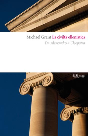 La civiltà ellenistica. Il grande sogno dell'«Oikoumene» - Michael Grant - Libro Rizzoli 1998, BUR Supersaggi | Libraccio.it