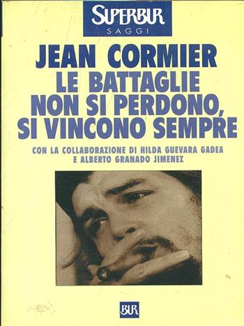 Le battaglie non si perdono, si vincono sempre. La storia di Ernesto «Che» Guevara - Jean Cormier - Libro Rizzoli 1998, BUR Supersaggi | Libraccio.it