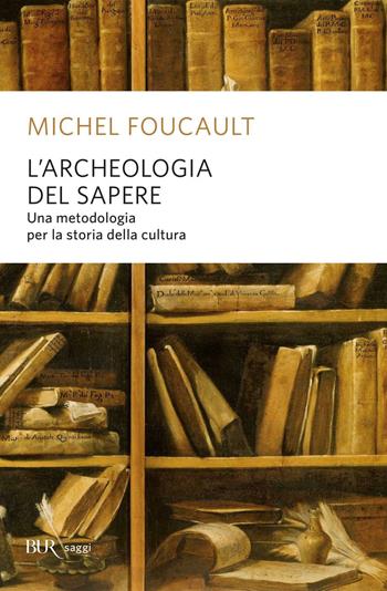 L'archeologia del sapere - Michel Foucault - Libro Rizzoli 1999, BUR La Scala. Saggi | Libraccio.it