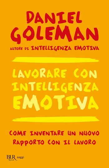 Lavorare con intelligenza emotiva. Come inventare un nuovo rapporto con il lavoro - Daniel Goleman - Libro Rizzoli 2000, BUR La Scala. Saggi | Libraccio.it