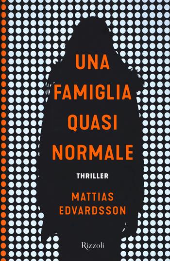 Una famiglia quasi normale - Mattias Edvardsson - Libro Rizzoli 2019, Rizzoli narrativa | Libraccio.it