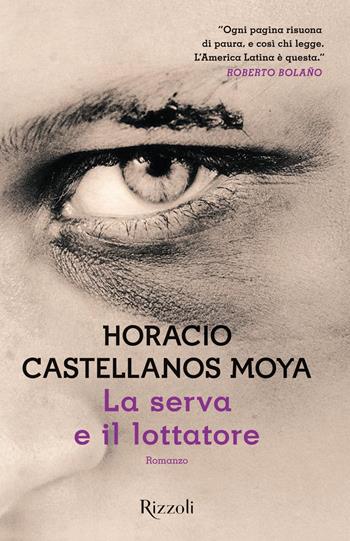 La serva e il lottatore - Horacio Castellanos Moya - Libro Rizzoli 2019, Scala stranieri | Libraccio.it