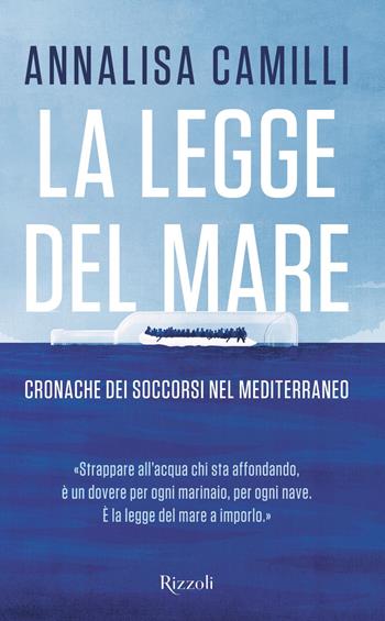 La legge del mare. Cronache dei soccorsi nel Mediterraneo - Annalisa Camilli - Libro Rizzoli 2019, Saggi italiani | Libraccio.it