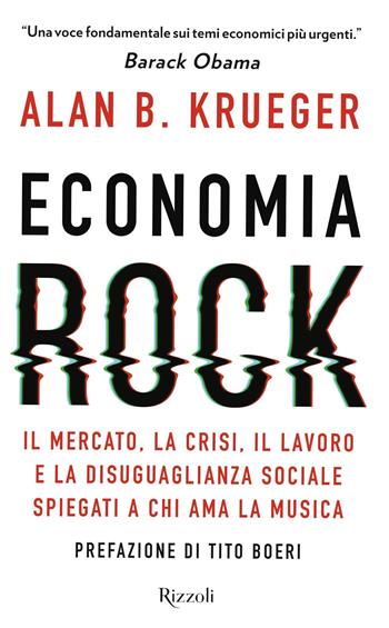 Economia rock. Il mercato, la crisi, il lavoro e la disuguaglianza sociale spiegati a chi ama la musica - Alan B. Krueger - Libro Rizzoli 2019, Saggi stranieri | Libraccio.it