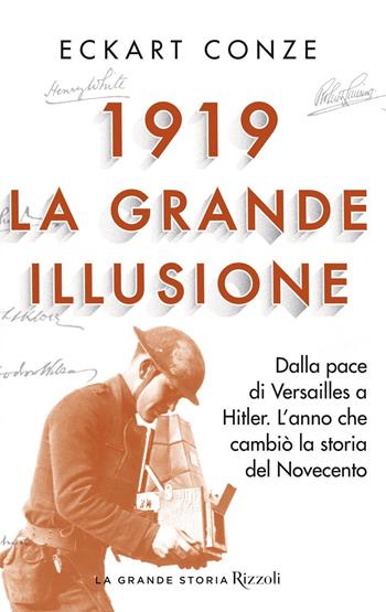 1919. La grande illusione. Dalla pace di Versailles a Hitler. L'anno che cambiò la storia del Novecento - Eckart Conze - Libro Rizzoli 2019, La grande storia | Libraccio.it