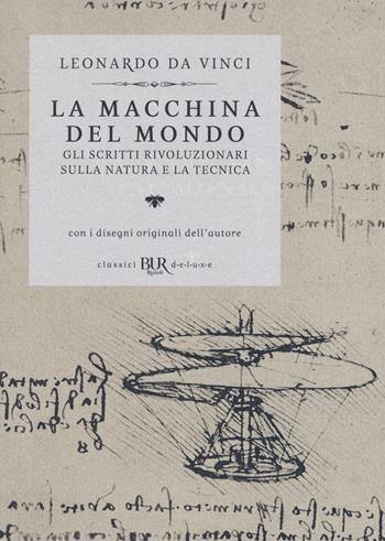 La macchina del mondo. Gli scritti rivoluzionari sulla natura e la tecnica - Leonardo da Vinci - Libro Rizzoli 2019, BUR Classici BUR Deluxe | Libraccio.it