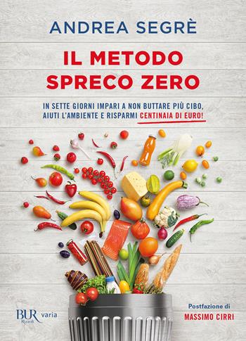 Il metodo spreco zero - Andrea Segrè - Libro Rizzoli 2019, BUR Varia | Libraccio.it