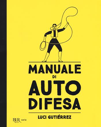 Manuale di autodifesa. Ediz. illustrata - Luci Gutiérrez - Libro Rizzoli 2019, BUR Varia | Libraccio.it