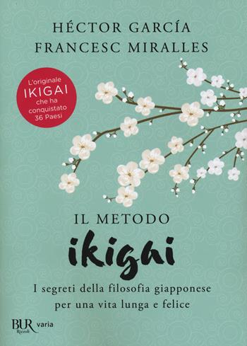 Il metodo Ikigai. I segreti della filosofia giapponese per una vita lunga e felice - Héctor García, Francesc Miralles - Libro Rizzoli 2019, BUR Varia | Libraccio.it