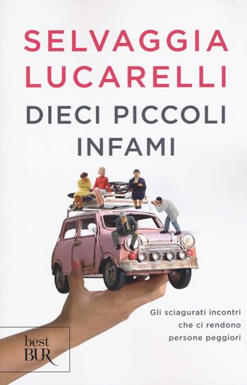 Dieci piccoli infami. Gli sciagurati incontri che ci rendono persone peggiori - Selvaggia Lucarelli - Libro Rizzoli 2019, BUR Best BUR | Libraccio.it