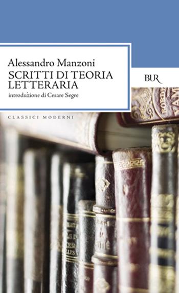 Scritti di teoria letteraria - Alessandro Manzoni - Libro Rizzoli 1981, BUR Classici | Libraccio.it