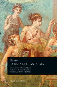 La casa del fantasma. Testo latino a fronte - T. Maccio Plauto - Libro Rizzoli 1983, BUR Classici greci e latini | Libraccio.it