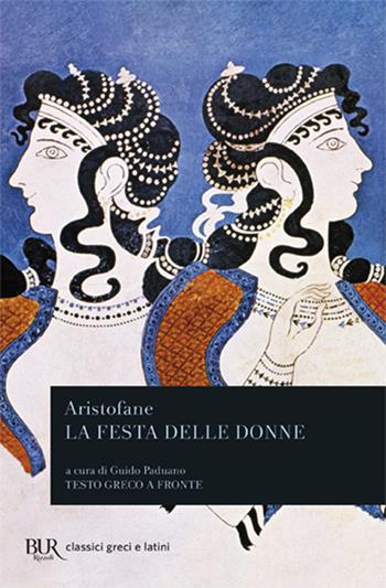 La festa delle donne. Ediz. bilingue - Aristofane - Libro Rizzoli 1983, BUR Classici greci e latini | Libraccio.it