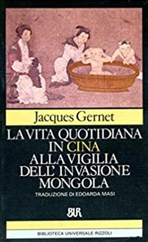 La vita quotidiana in Cina alla vigilia dell'invasione mongola - Jacques Gernet - Libro Rizzoli 1983, BUR Supersaggi | Libraccio.it