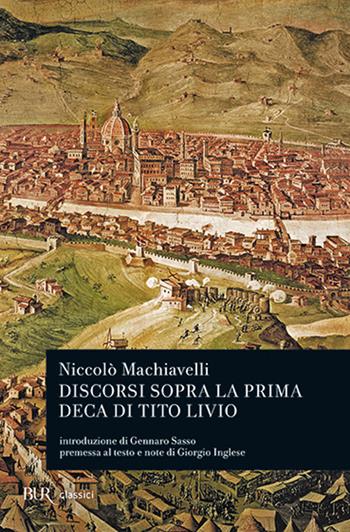 Discorsi sopra la prima deca di Tito Livio - Niccolò Machiavelli - Libro Rizzoli 1984, BUR Classici | Libraccio.it