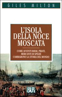 L'isola della noce moscata. Come avventurieri, pirati, mercanti di spezie cambiarono la storia del mondo - Giles Milton - Libro Rizzoli 2001, BUR La Scala. Saggi | Libraccio.it