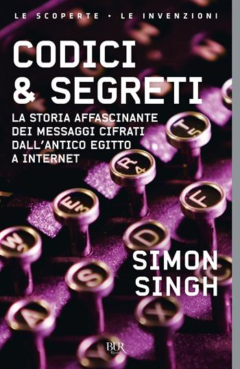 Codici & segreti. La storia affascinante dei messaggi cifrati dall'antico Egitto a Internet - Simon Singh - Libro Rizzoli 2001, BUR La Scala. Saggi | Libraccio.it