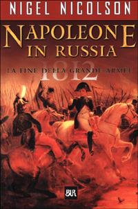 Napoleone in Russia - Nigel Nicolson - Libro Rizzoli 2001, BUR Supersaggi | Libraccio.it