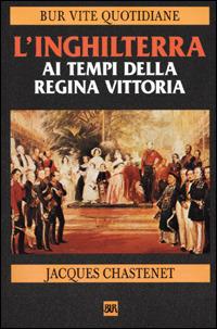 L'Inghilterra ai tempi della regina Vittoria - Jacques Chastenet - Libro Rizzoli 2001, BUR Vite quotidiane | Libraccio.it