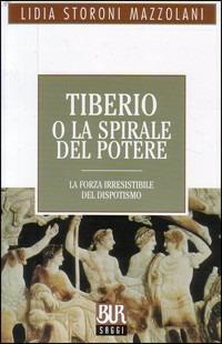 Tiberio o la spirale del potere - Lidia Storoni Mazzolani - Libro Rizzoli 2001, BUR La Scala. Saggi | Libraccio.it