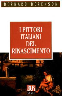 I pittori italiani del Rinascimento - Bernard Berenson - Libro Rizzoli 2001, BUR La Scala. Saggi | Libraccio.it