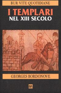 I Templari nel XIII secolo - Georges Bordonove - Libro Rizzoli 2001, BUR Vite quotidiane | Libraccio.it