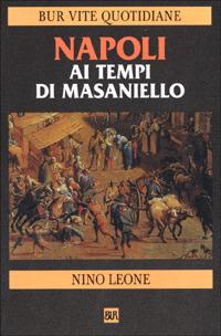 Napoli ai tempi di Masaniello - Nino Leone - Libro Rizzoli 2001, BUR Vite quotidiane | Libraccio.it