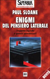 Enigmi del pensiero laterale. Trappole logiche e quesiti paradossali - Paul Sloane - Libro Rizzoli 2001, BUR Superbur psicologia per tutti | Libraccio.it
